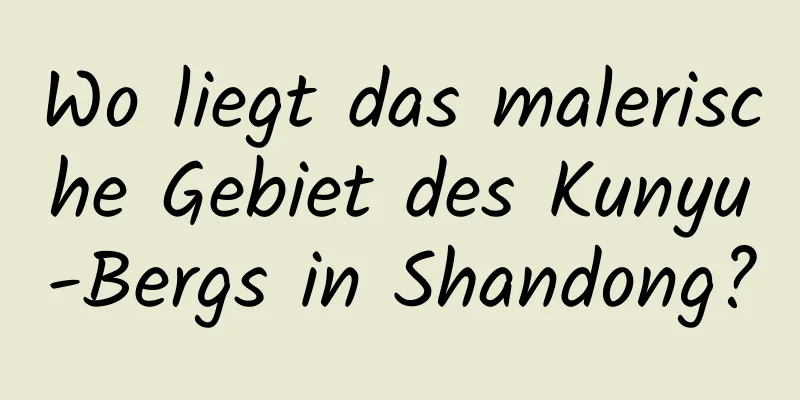 Wo liegt das malerische Gebiet des Kunyu-Bergs in Shandong?