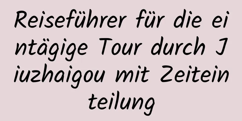 Reiseführer für die eintägige Tour durch Jiuzhaigou mit Zeiteinteilung