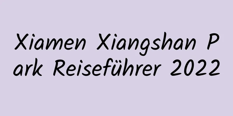 Xiamen Xiangshan Park Reiseführer 2022