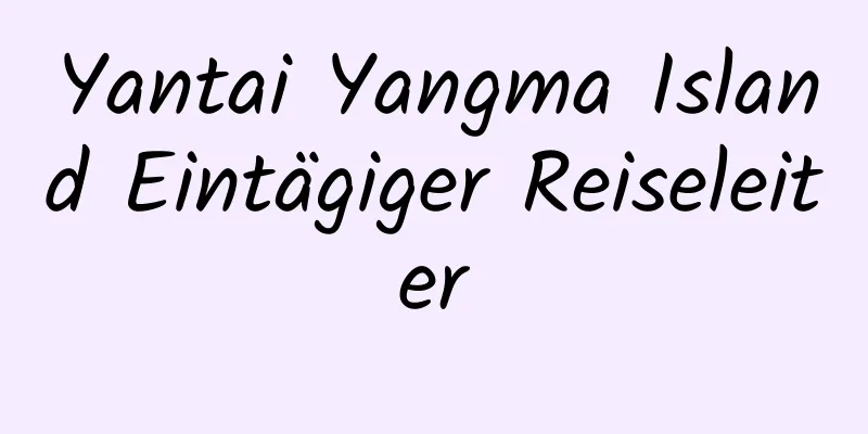 Yantai Yangma Island Eintägiger Reiseleiter