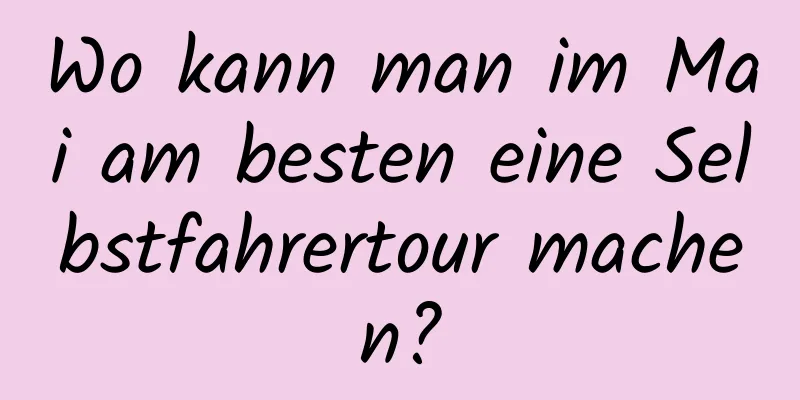 Wo kann man im Mai am besten eine Selbstfahrertour machen?