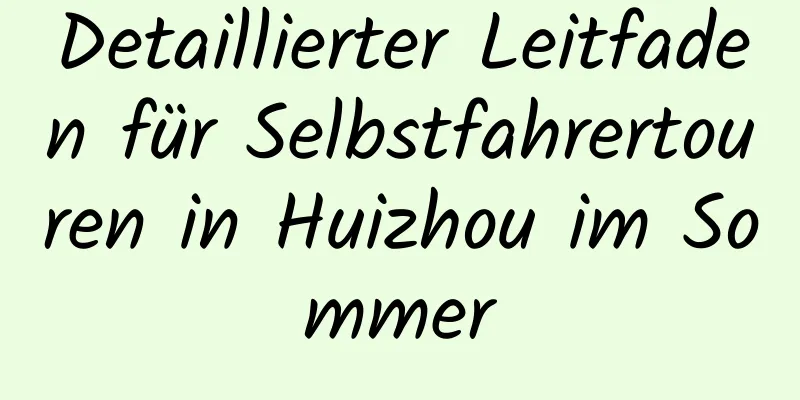 Detaillierter Leitfaden für Selbstfahrertouren in Huizhou im Sommer