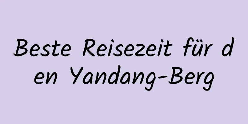 Beste Reisezeit für den Yandang-Berg