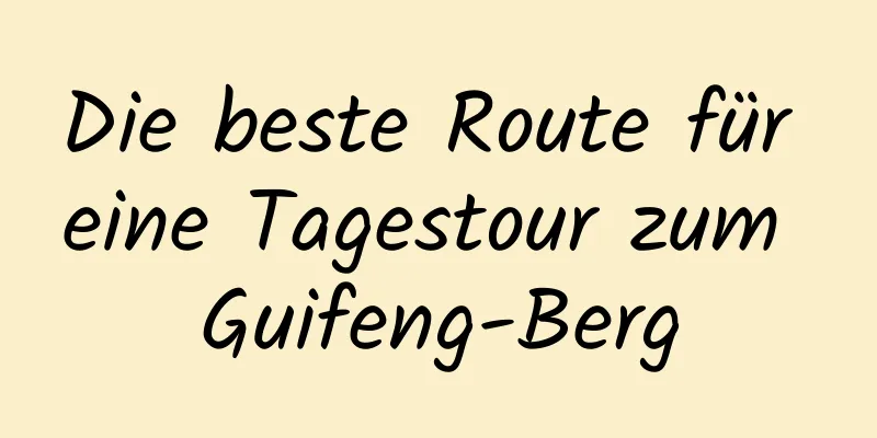 Die beste Route für eine Tagestour zum Guifeng-Berg