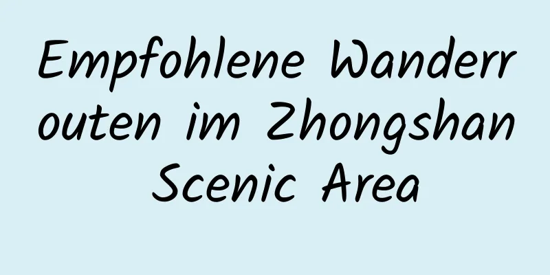 Empfohlene Wanderrouten im Zhongshan Scenic Area