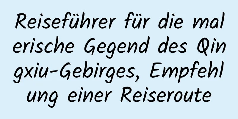 Reiseführer für die malerische Gegend des Qingxiu-Gebirges, Empfehlung einer Reiseroute