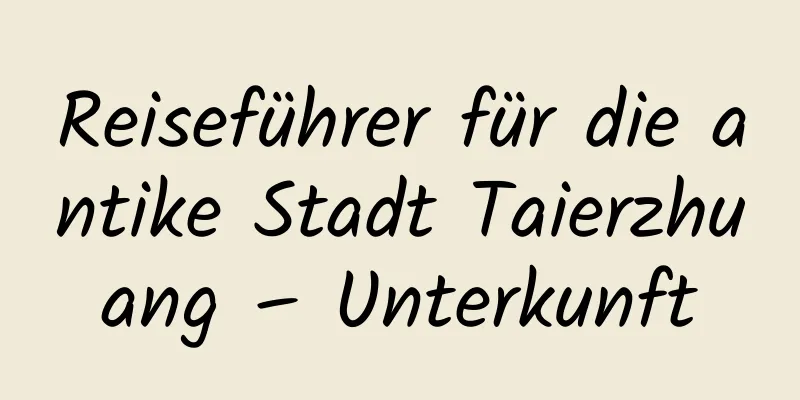 Reiseführer für die antike Stadt Taierzhuang – Unterkunft