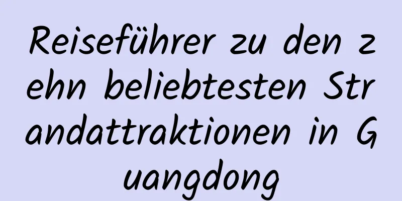 Reiseführer zu den zehn beliebtesten Strandattraktionen in Guangdong