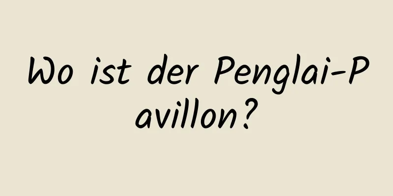 Wo ist der Penglai-Pavillon?