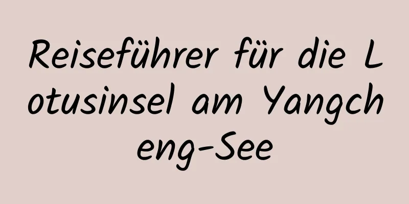 Reiseführer für die Lotusinsel am Yangcheng-See