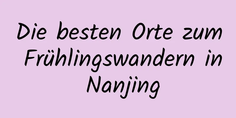 Die besten Orte zum Frühlingswandern in Nanjing