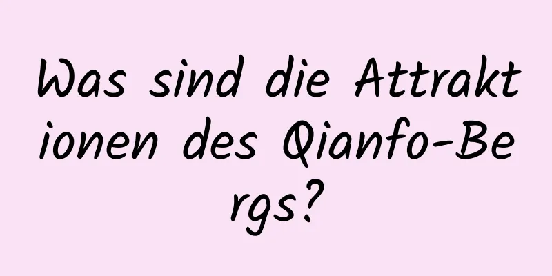 Was sind die Attraktionen des Qianfo-Bergs?