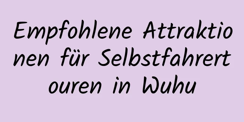 Empfohlene Attraktionen für Selbstfahrertouren in Wuhu