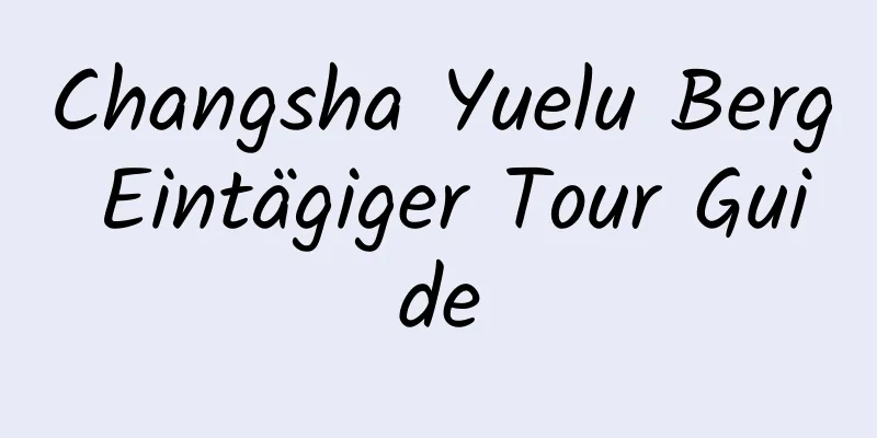 Changsha Yuelu Berg Eintägiger Tour Guide