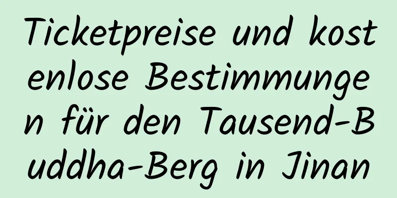 Ticketpreise und kostenlose Bestimmungen für den Tausend-Buddha-Berg in Jinan