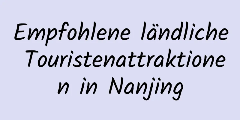 Empfohlene ländliche Touristenattraktionen in Nanjing