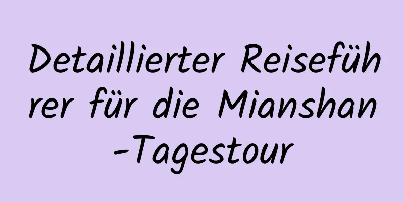 Detaillierter Reiseführer für die Mianshan-Tagestour