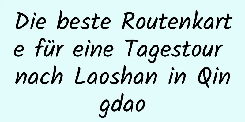 Die beste Routenkarte für eine Tagestour nach Laoshan in Qingdao