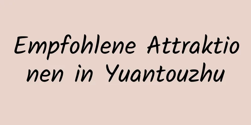 Empfohlene Attraktionen in Yuantouzhu