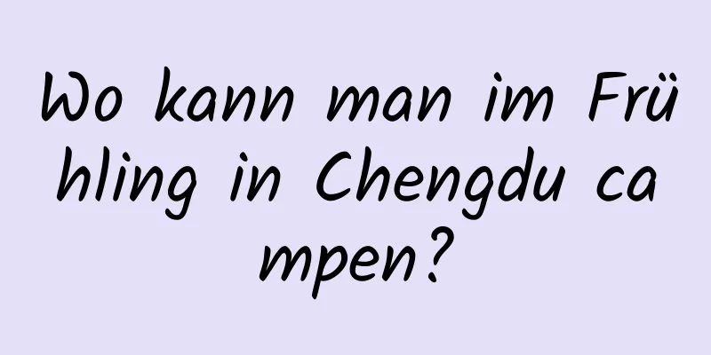 Wo kann man im Frühling in Chengdu campen?