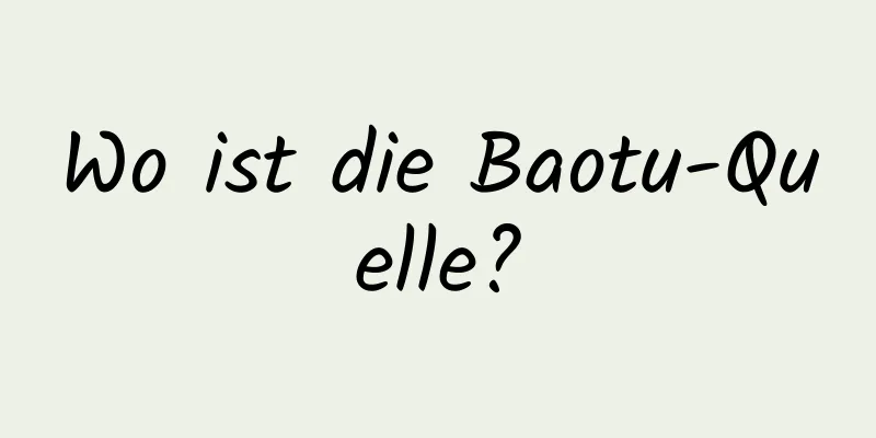 Wo ist die Baotu-Quelle?