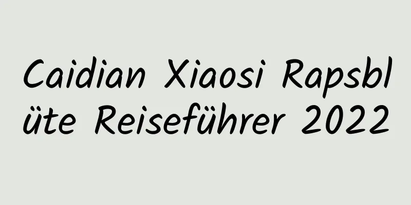 Caidian Xiaosi Rapsblüte Reiseführer 2022