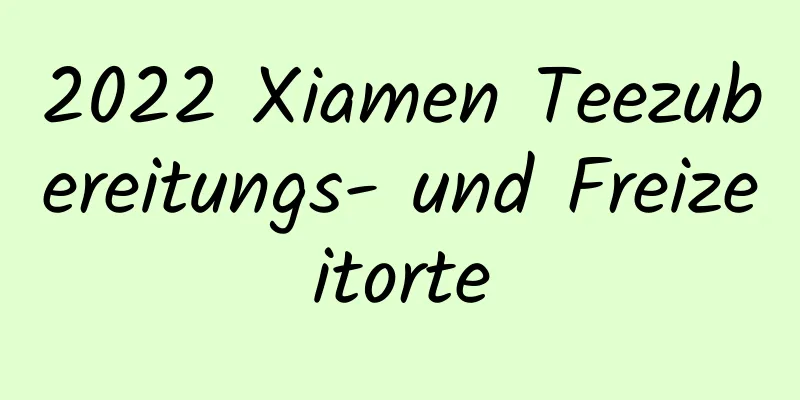 2022 Xiamen Teezubereitungs- und Freizeitorte