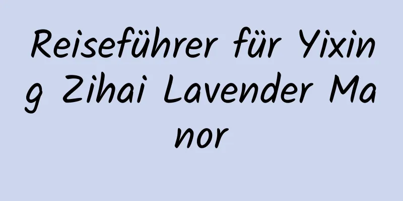 Reiseführer für Yixing Zihai Lavender Manor