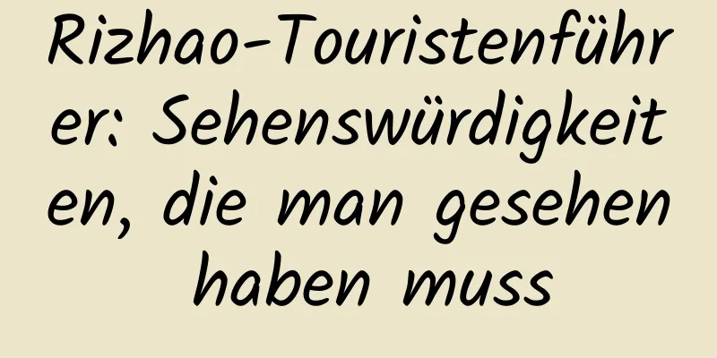 Rizhao-Touristenführer: Sehenswürdigkeiten, die man gesehen haben muss