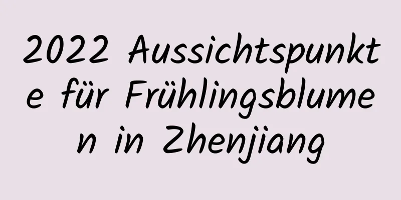 2022 Aussichtspunkte für Frühlingsblumen in Zhenjiang