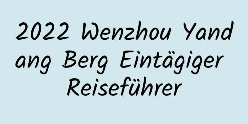 2022 Wenzhou Yandang Berg Eintägiger Reiseführer