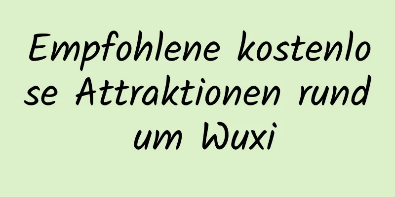 Empfohlene kostenlose Attraktionen rund um Wuxi