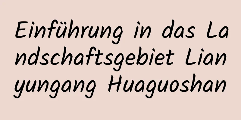 Einführung in das Landschaftsgebiet Lianyungang Huaguoshan