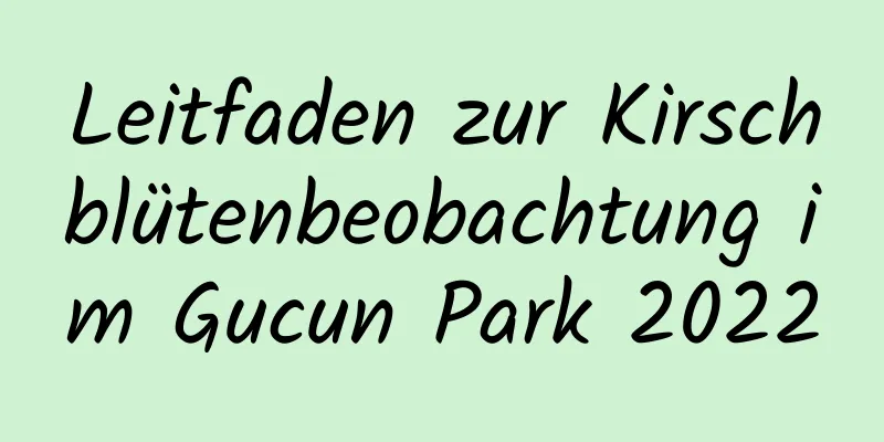 Leitfaden zur Kirschblütenbeobachtung im Gucun Park 2022