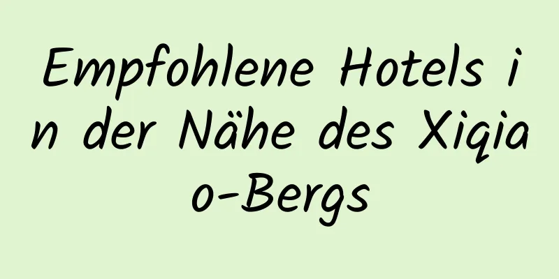 Empfohlene Hotels in der Nähe des Xiqiao-Bergs