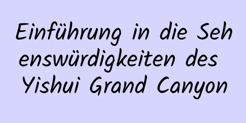 Einführung in die Sehenswürdigkeiten des Yishui Grand Canyon