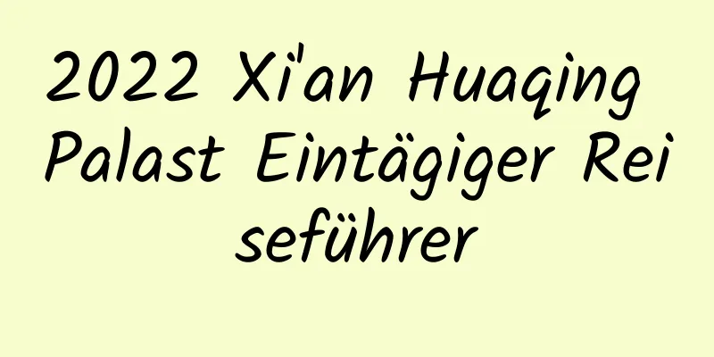 2022 Xi'an Huaqing Palast Eintägiger Reiseführer