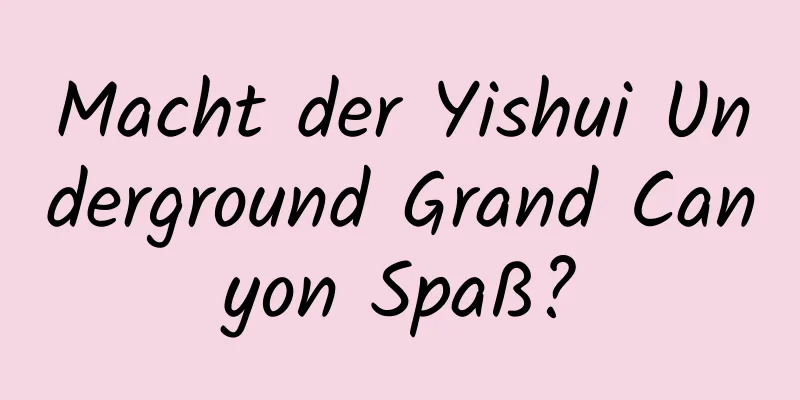 Macht der Yishui Underground Grand Canyon Spaß?