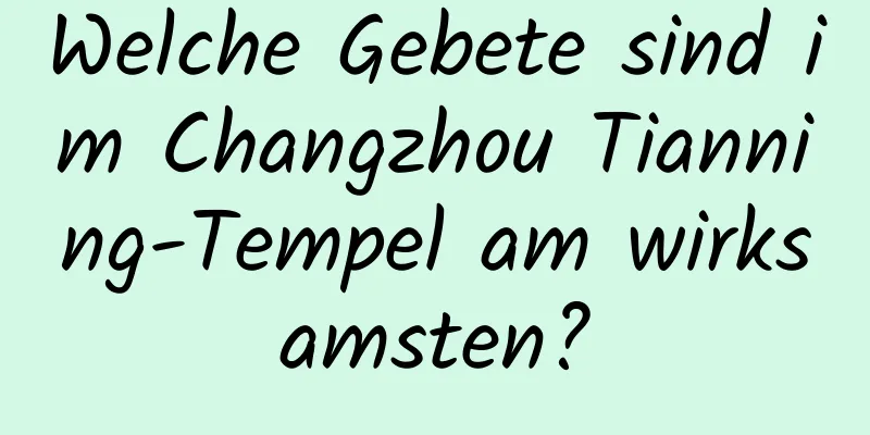 Welche Gebete sind im Changzhou Tianning-Tempel am wirksamsten?