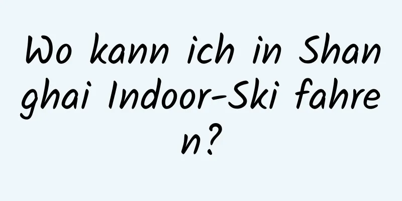 Wo kann ich in Shanghai Indoor-Ski fahren?