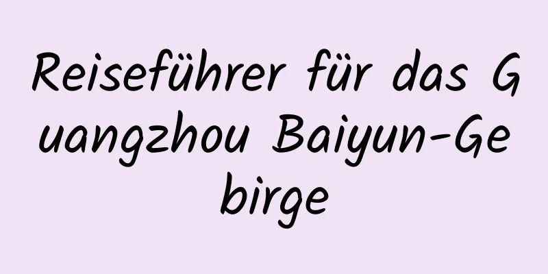 Reiseführer für das Guangzhou Baiyun-Gebirge