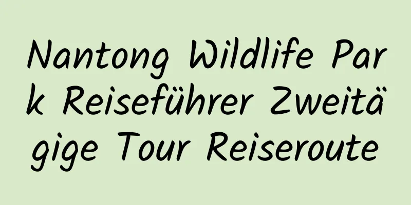 Nantong Wildlife Park Reiseführer Zweitägige Tour Reiseroute