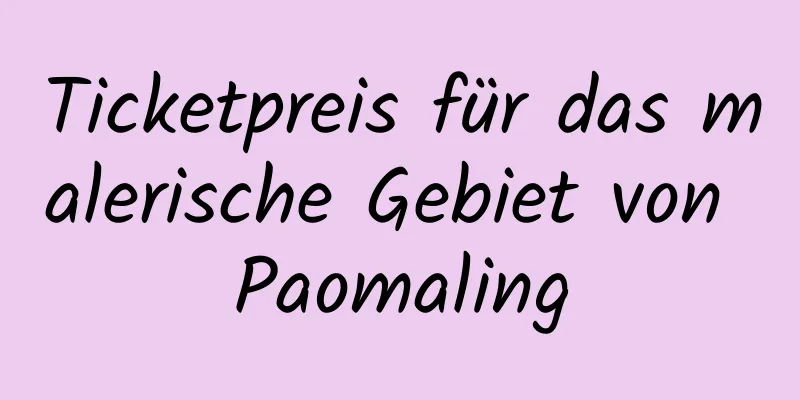 Ticketpreis für das malerische Gebiet von Paomaling