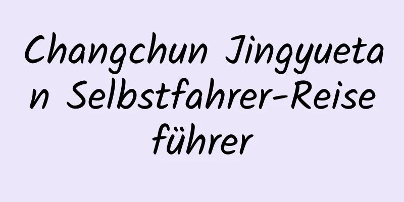 Changchun Jingyuetan Selbstfahrer-Reiseführer