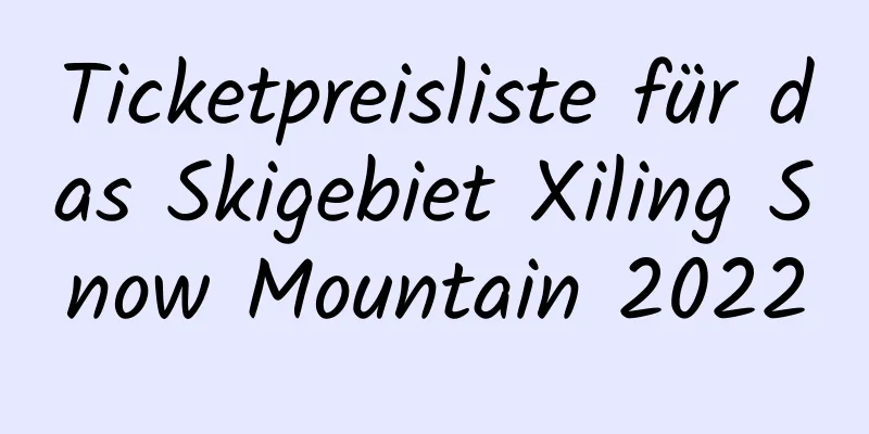 Ticketpreisliste für das Skigebiet Xiling Snow Mountain 2022