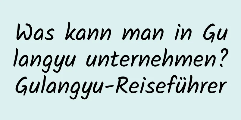 Was kann man in Gulangyu unternehmen?Gulangyu-Reiseführer