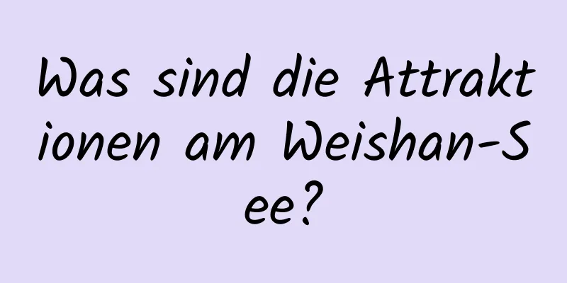 Was sind die Attraktionen am Weishan-See?