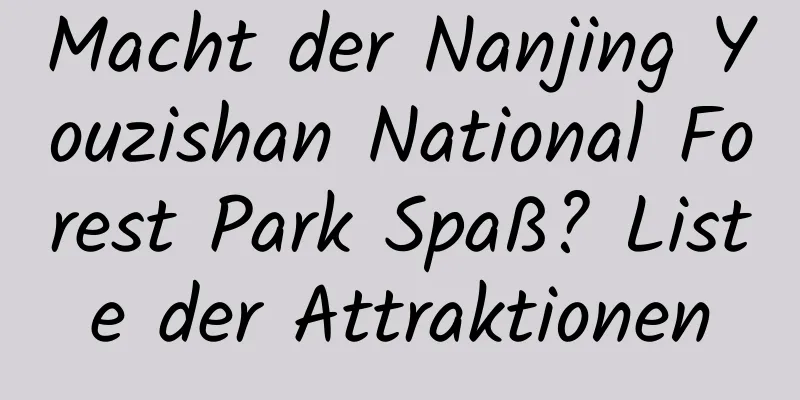 Macht der Nanjing Youzishan National Forest Park Spaß? Liste der Attraktionen