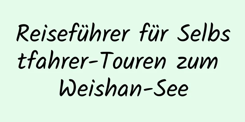 Reiseführer für Selbstfahrer-Touren zum Weishan-See