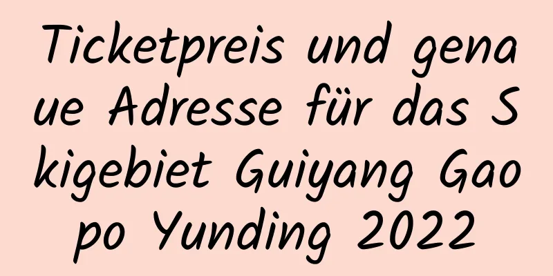 Ticketpreis und genaue Adresse für das Skigebiet Guiyang Gaopo Yunding 2022